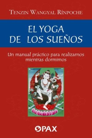El Yoga de los Sueños: Un manual práctico para realizarnos mientras dormimos de Tenzin Wangyal Rínpoche