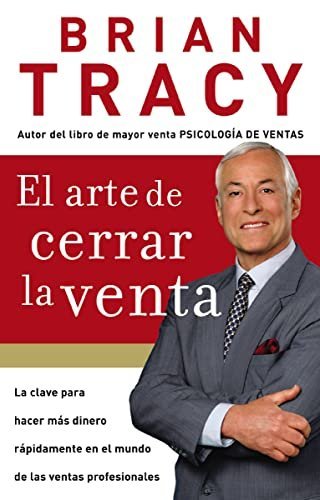El arte de cerrar la venta: La clave para hacer más dinero más rápidamente en el mundo de las ventas profesionales de Brian Tracy 1 El arte de cerrar la venta: La clave para hacer más dinero más rápidamente en el mundo de las ventas profesionales de Brian Tracy