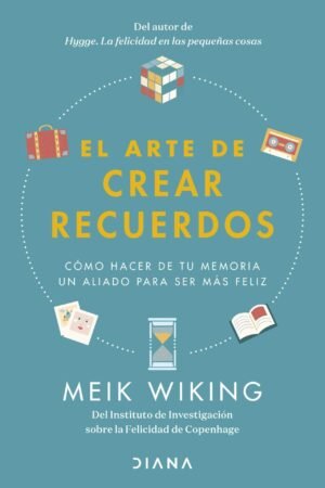 El arte de crear recuerdos: Cómo hacer de tu memoria un aliado para ser feliz de Meik Wiking