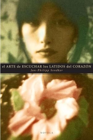 El arte de escuchar los latidos del corazón de Jan-Philipp Sendker