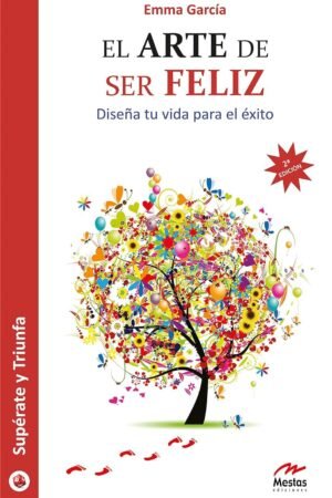 El arte de ser feliz: Diseña tu vida para el éxito de Emma García