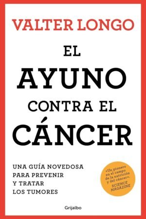 El ayuno contra el cáncer: Una guía novedosa para prevenir y tratar los tumores de Valter Longo