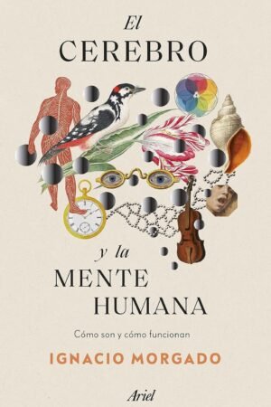 El cerebro y la mente humana: Cómo son y cómo funcionan de Ignacio Morgado