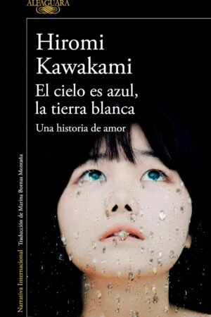 El cielo es azul, la tierra blanca: Una historia de amor de Hiromi Kawakami