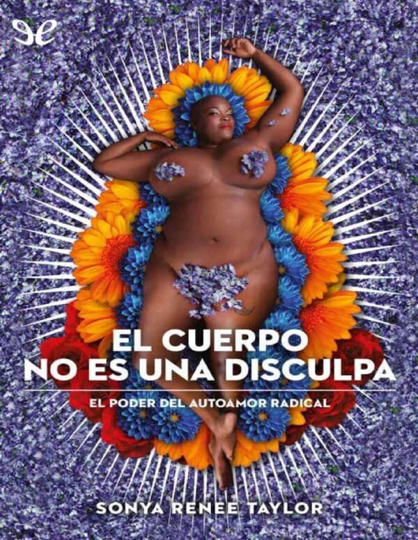 El cuerpo no es una disculpa: El poder del autoamor radical de Sonya Renee Taylor
