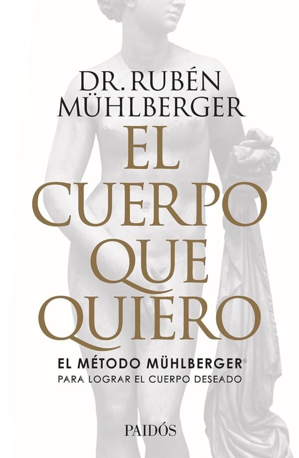El cuerpo que quiero: El método Mühlberger para lograr el cuerpo deseado de Rubén Mühlberger
