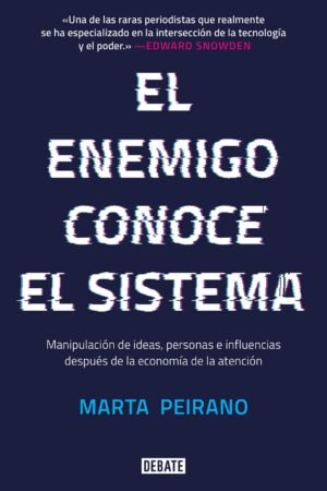 El enemigo conoce el sistema: Manipulación de ideas, personas e influencias después de la economía de la atención de Marta Peirano