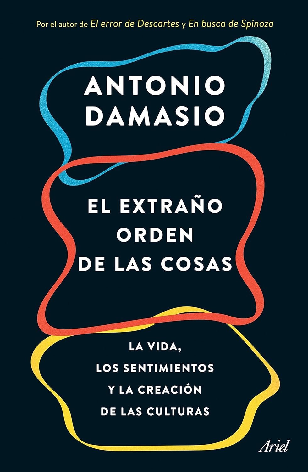 El extraño orden de las cosas: La vida, los sentimientos y la creación de las culturas de Antonio Damasio 1 El extraño orden de las cosas: La vida, los sentimientos y la creación de las culturas de Antonio Damasio