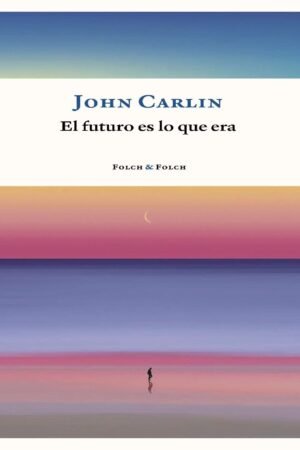 El futuro es lo que era de John Carlin