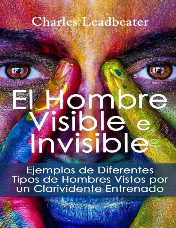 El hombre visible e invisible. Ejemplos de diferentes tipos de hombres vistos por un Clarividente Entrenado de C.W. Leadbeater