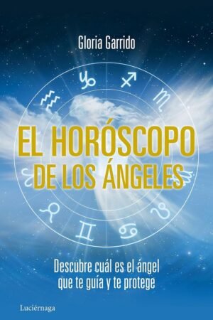 El horóscopo de los ángeles: Descubre cual es el ángel que te guía y te protege de Gloria Garrido