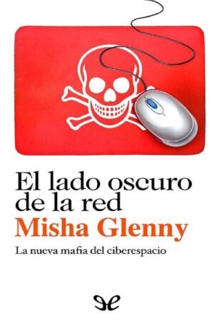 El lado oscuro de la red: La nueva mafia del ciberespacio de Misha Glenny