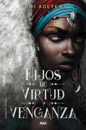 El legado de Orïsha 2: Hijos de virtud y venganza de Tomi Adeyemi