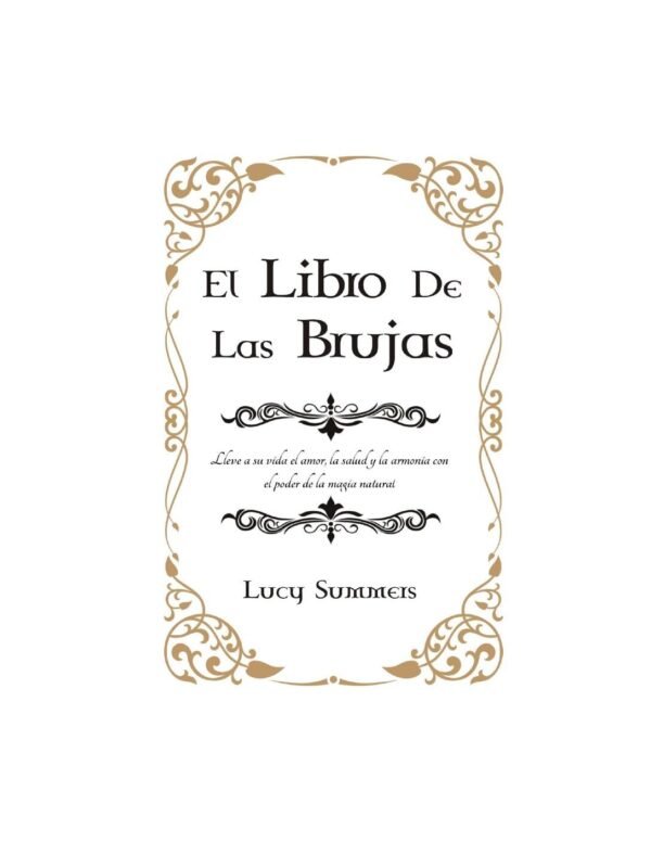 El libro de las Brujas: Lleve a su vida el amor, la salud y la armonía con el poder de la magia natural de Lucy Summers