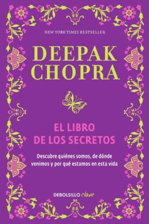 El libro de los secretos: Descubre quiénes somos, de dónde venimos y por qué estamos en esta vida de Deepak Chopra