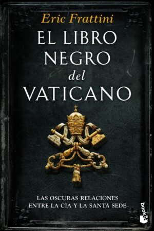 El libro negro del Vaticano: Las oscuras relaciones entre la CIA y la Santa Sede de Eric Frattini