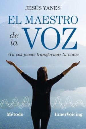 El maestro de la voz: Tu voz puede transformar tu vida de Jesús Yanes