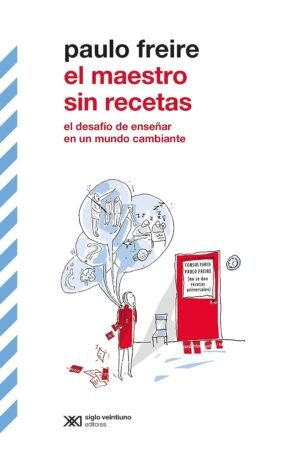 El maestro sin recetas: El desafío de enseñar en un mundo cambiante de Paulo Freire