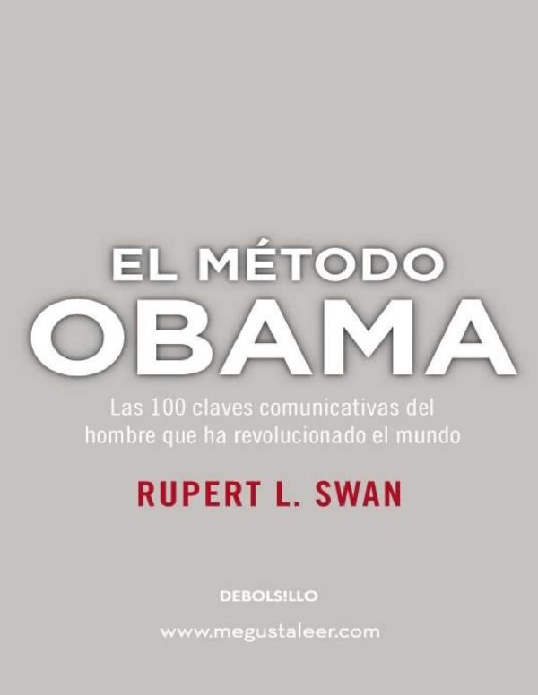 El método Obama: Las 100 claves comunicativas del hombre que ha revolucionado el mundo de Rupert L. Swan