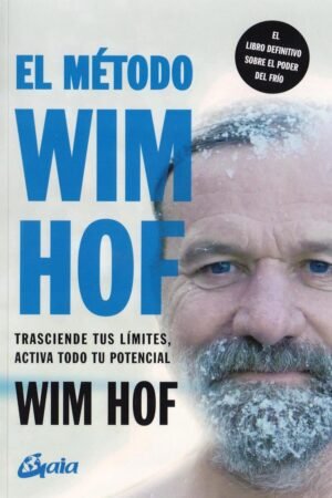 El método Wim Hof: Trasciende tus límites, activa todo tu potencial de Wim Hof