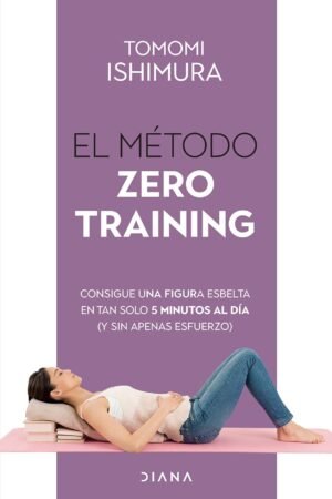 El método Zero Training: Consigue una figura esbelta en tan solo 5 minutos al día (Y sin apenas esfuerzo) de Tomomi Ishimura