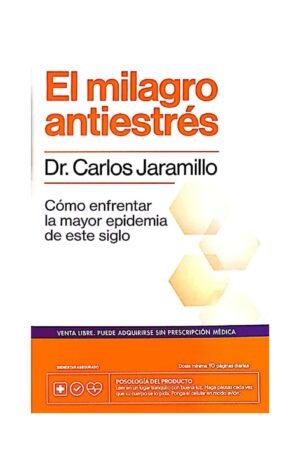 El milagro antiestrés: Cómo enfrentar la mayor epidemia de este siglo de Dr. Carlos Jaramillo