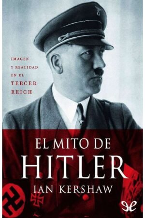El mito de Hitler: Imagen y realidad en el Tercer Reich de Ian Kershaw