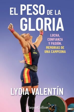 El peso de la gloria. Lucha, esfuerzo y pasión de Lydia Valentín