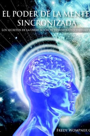 El poder de la mente sincronizada: Los secretos de la armonizacion de hemisferios cerebrales de Fredy Wompner
