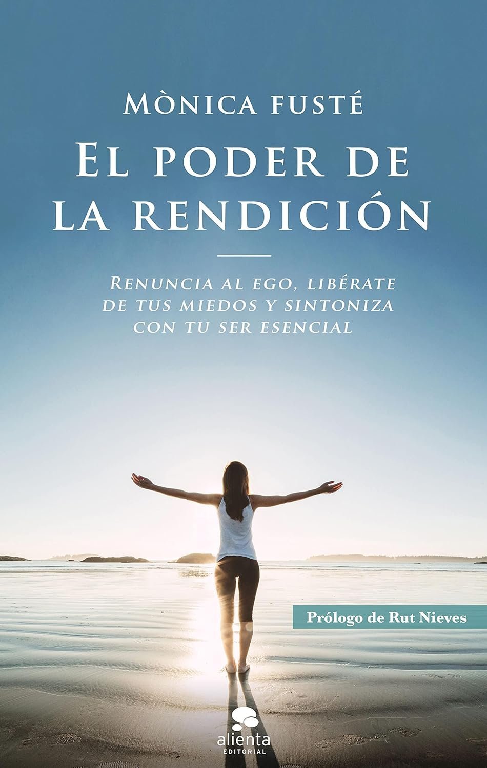 El poder de la rendición: Renuncia al ego, libérate de tus miedos y sintoniza con tu ser esencial de Mónica Fusté 1 El poder de la rendición: Renuncia al ego, libérate de tus miedos y sintoniza con tu ser esencial de Mónica Fusté