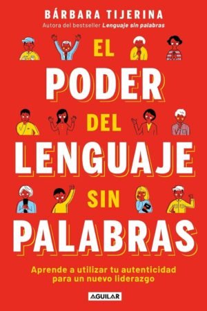 El poder del lenguaje sin palabras: Aprende a utilizar tu autenticidad para un nuevo liderazgo de Barbara Tijerina