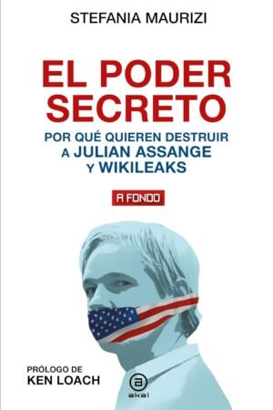 El poder secreto: Por qué quieren destruir a Julian Assange y WikiLeaks de Stefania Maurizi