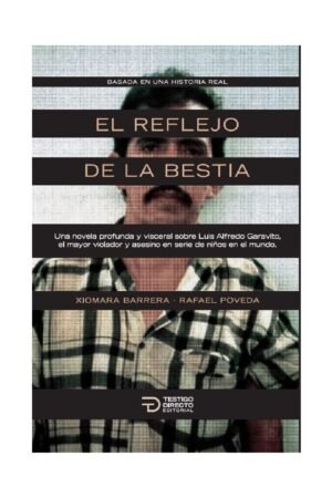 El reflejo de la bestia: Una novela profunda y visceral sobre Luis Alfredo Garavito, el mayor violador y asesino en serie de niños en el mundo de Xiomara Barrera