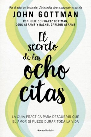 El secreto de las ocho citas: Conversaciones esenciales para una vida de amor de John Gottman