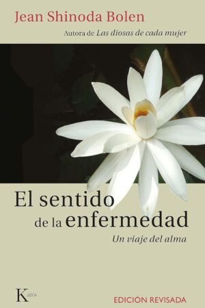 El sentido de la enfermedad. Un viaje del alma de Jean Shinoda Bolen