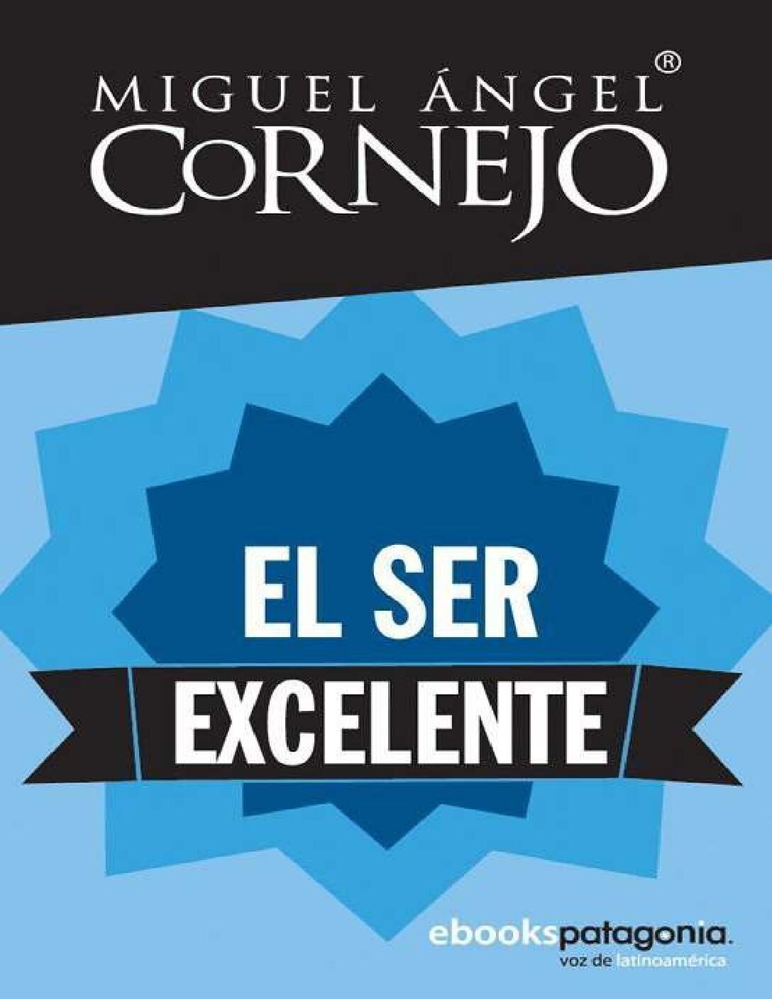 El ser excelente de Miguel Ángel Cornejo 1 El ser excelente de Miguel Ángel Cornejo