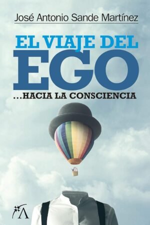 El viaje del ego... hacia la consciencia de José Antonio Sande Martínez