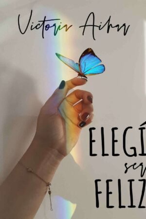 Elegí ser feliz de Victoria Aihar