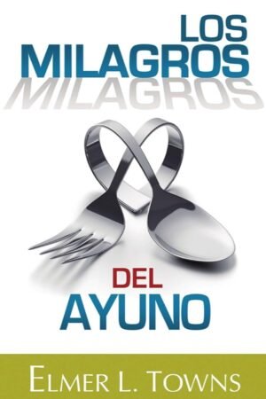 Los Milagros del ayuno de Elmer L. Towns