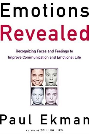 Emotions Revealed: Recognizing Faces and Feelings to Improve Communication and Emotional Life by Paul Ekman