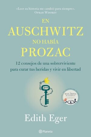 En Auschwitz no había Prozac: 12 Consejos de una superviviente para curar tus heridas y vivir en libertdad de Edith Eger