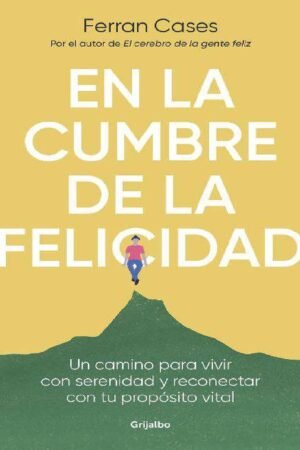 En la cumbre de la felicidad: Un camino para vivir con serenidad y reconectar con tu propósito vital de Ferran Cases