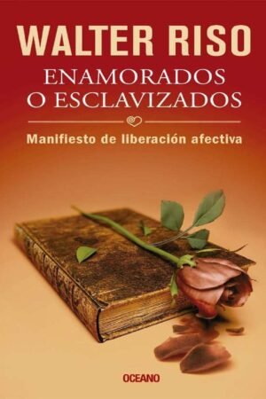 Enamorados o esclavizados: Manifiesto de liberación afectiva de Walter Riso