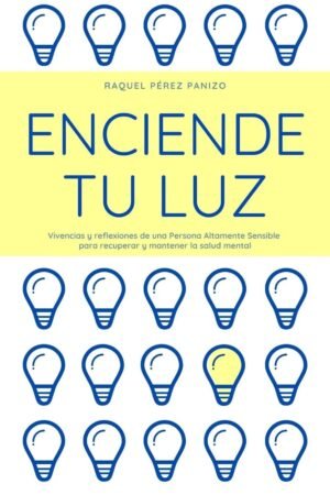 Enciende tu luz: Vivencias y reflexiones de una Persona Altamente Sensible pare recuperar y mantener la salud mental de Raquel Pérez Panizo