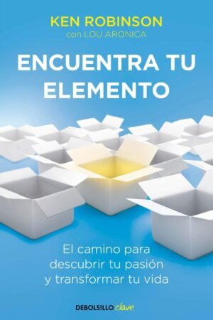 Encuentra Tu Elemento: El Camino Para Descubrir to Pasión Y Transformar Tu Vida de Ken Robinson