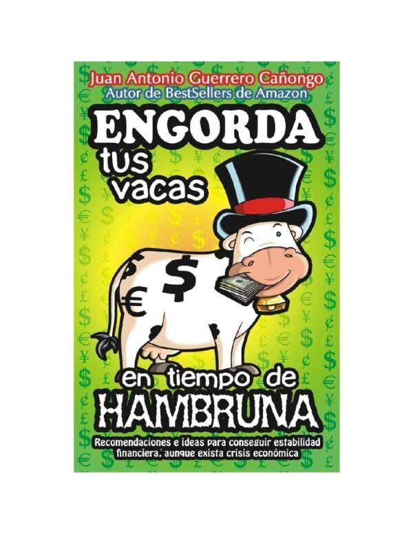 Engorda tus vacas en tiempos de hambruna: Recomendaciones e ideas para conseguir estabilidad financiera, aunque exista crisis económica de Juan Antonio Guerrero Cañongo