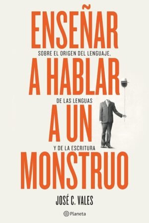 Enseñar a hablar a un monstruo: Sobre El Origen del Lenguaje, de las Lenguas y de la Escritura de José C. Vales