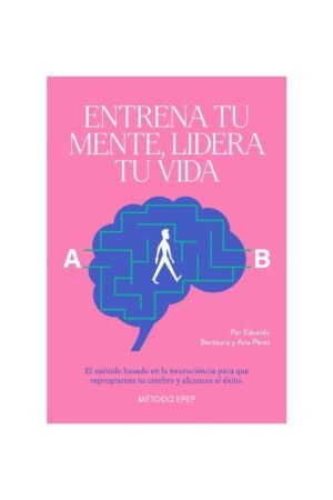 Entrena tu mente, lidera tu vida de Eduardo Berteuris