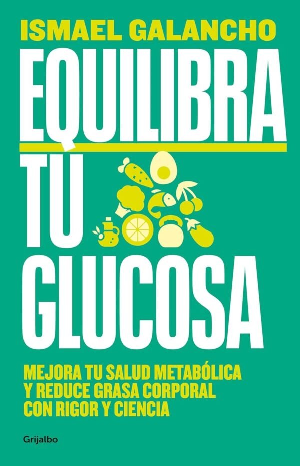 Equilibra tu glucosa: Mejora tu salud metabólica y reduce grasa corporal con rigor y ciencia de Ismael Galancho