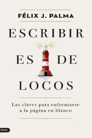Escribir es de locos: Las claves para enfrentarse a la página en blanco de Félix J. Palma